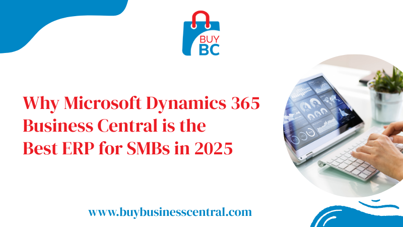 Why Microsoft Dynamics 365 Business Central is the  Best ERP for SMBs in 2025